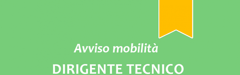 Avviso di mobilità esterna volontaria per la copertura a tempo pieno e indeterminato di n. 1 posto di "Dirigente Tecnico"